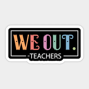 Cute End Of School Year We Out Teachers Teacher Appreciation Sticker